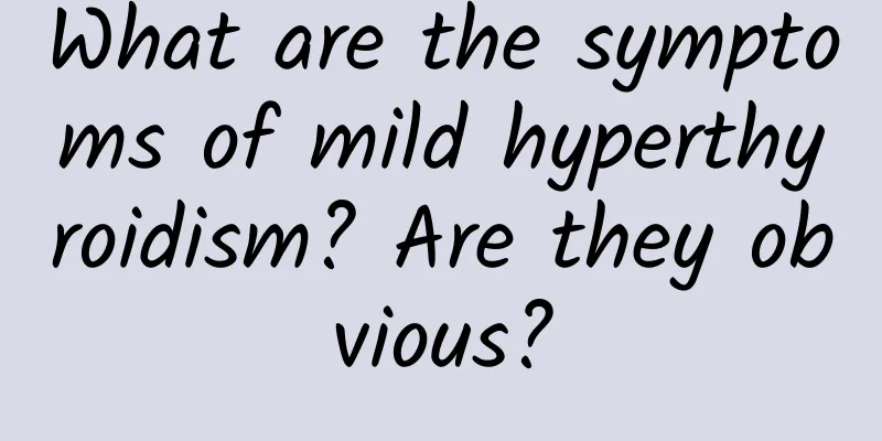 What are the symptoms of mild hyperthyroidism? Are they obvious?