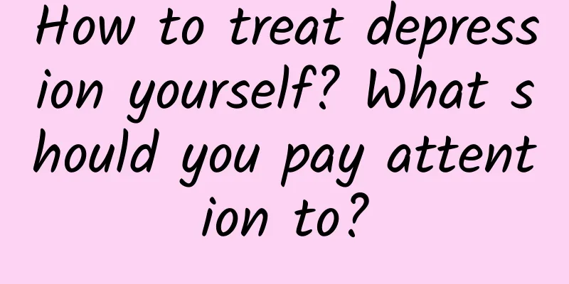 How to treat depression yourself? What should you pay attention to?