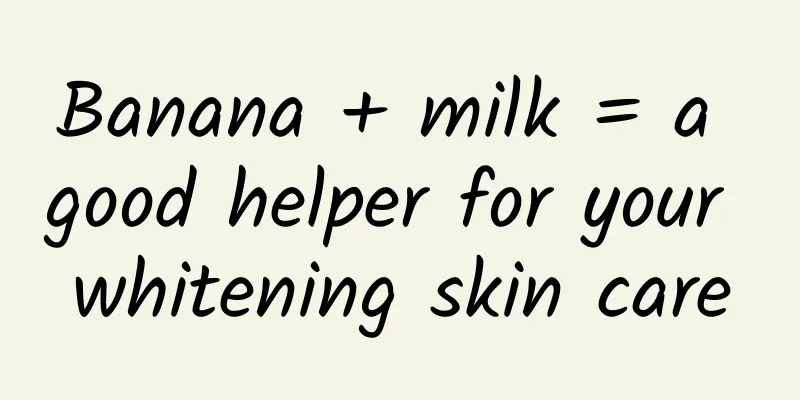 Banana + milk = a good helper for your whitening skin care