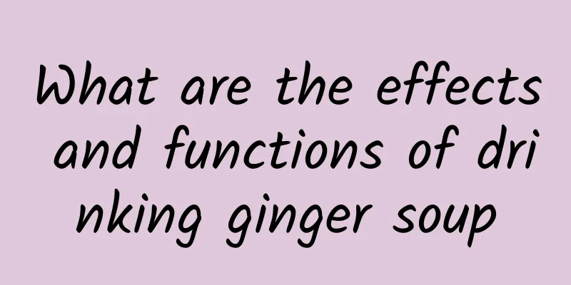 What are the effects and functions of drinking ginger soup