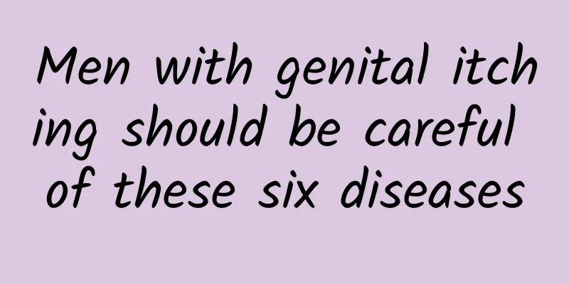 Men with genital itching should be careful of these six diseases