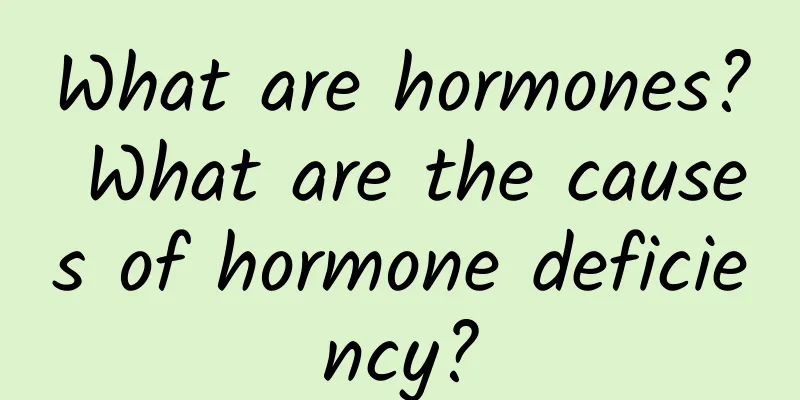 What are hormones? What are the causes of hormone deficiency?