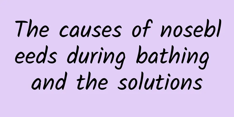 The causes of nosebleeds during bathing and the solutions