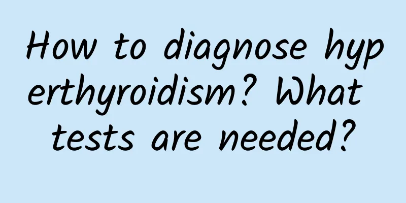 How to diagnose hyperthyroidism? What tests are needed?