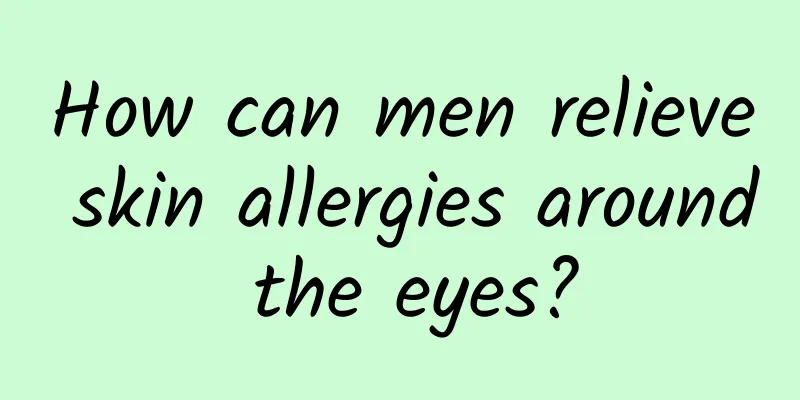How can men relieve skin allergies around the eyes?