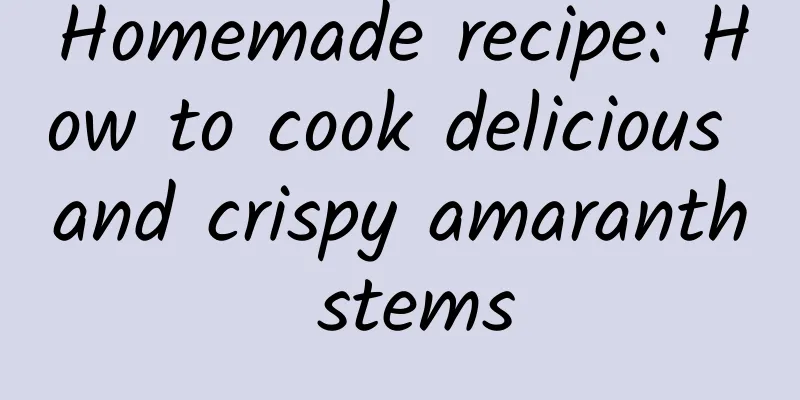 Homemade recipe: How to cook delicious and crispy amaranth stems