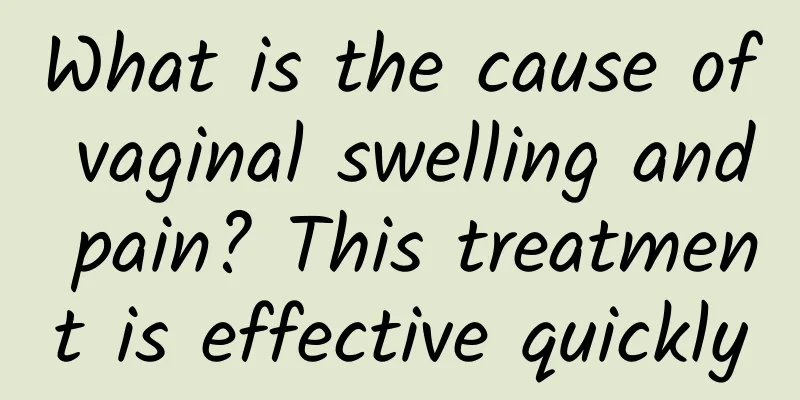 What is the cause of vaginal swelling and pain? This treatment is effective quickly