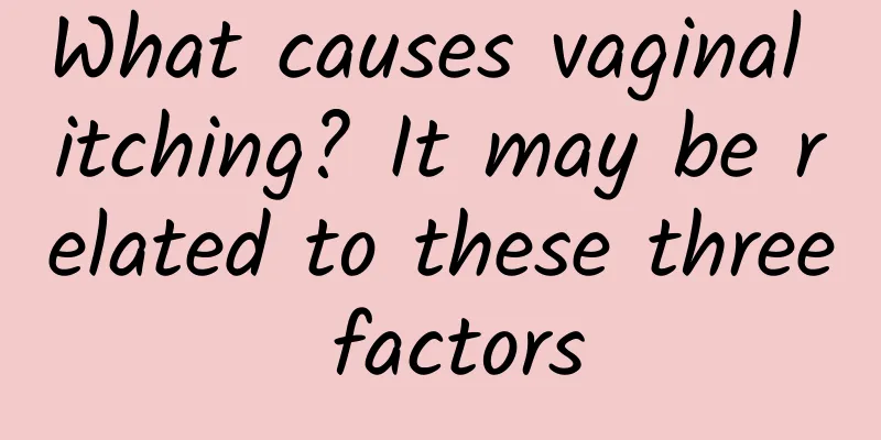 What causes vaginal itching? It may be related to these three factors