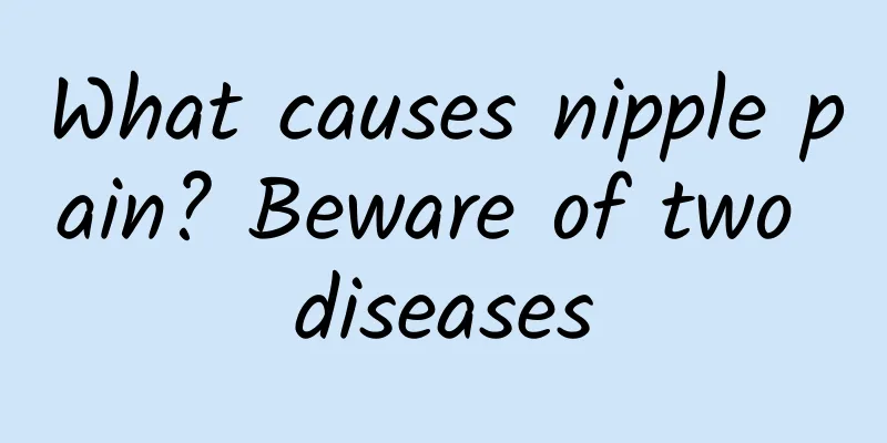 What causes nipple pain? Beware of two diseases