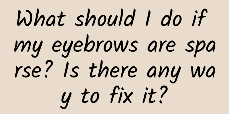 What should I do if my eyebrows are sparse? Is there any way to fix it?