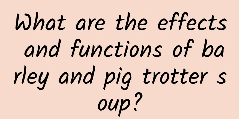 What are the effects and functions of barley and pig trotter soup?