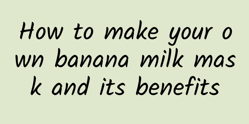 How to make your own banana milk mask and its benefits