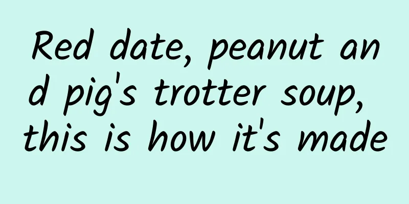 Red date, peanut and pig's trotter soup, this is how it's made