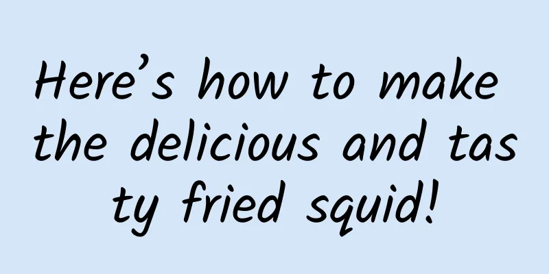 Here’s how to make the delicious and tasty fried squid!
