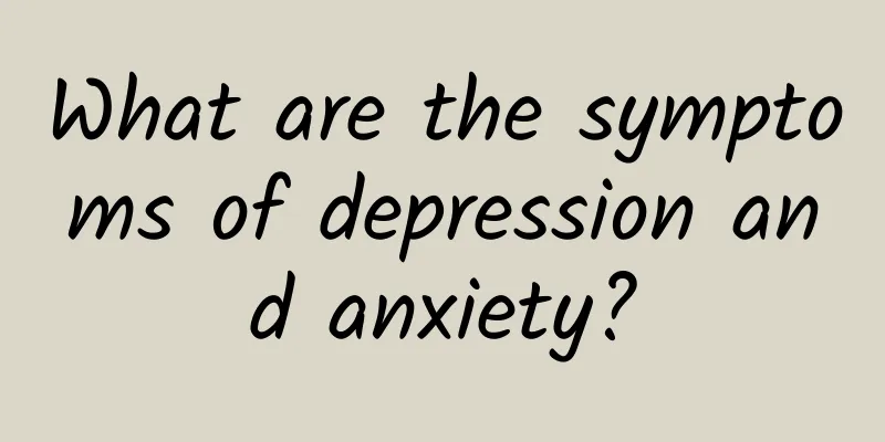 What are the symptoms of depression and anxiety?