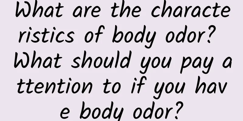 What are the characteristics of body odor? What should you pay attention to if you have body odor?