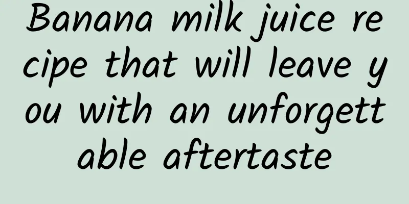 Banana milk juice recipe that will leave you with an unforgettable aftertaste