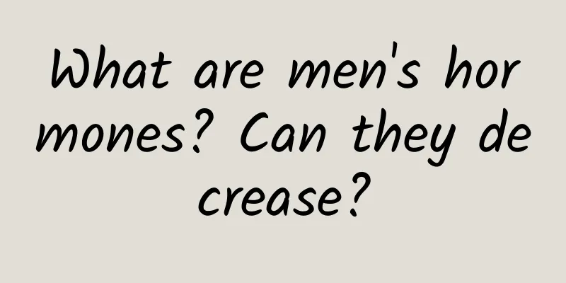 What are men's hormones? Can they decrease?