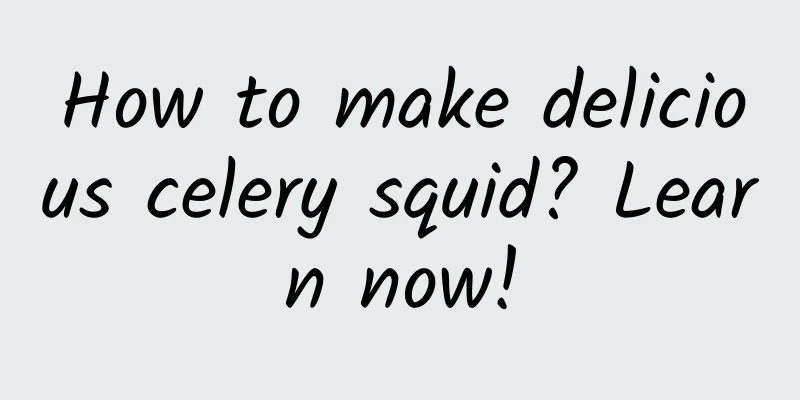 How to make delicious celery squid? Learn now!