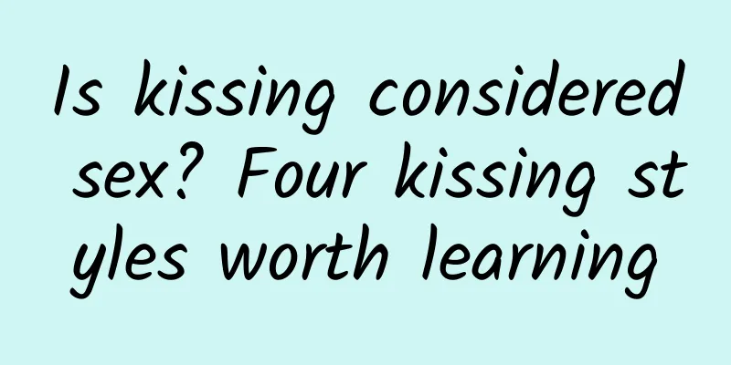 Is kissing considered sex? Four kissing styles worth learning