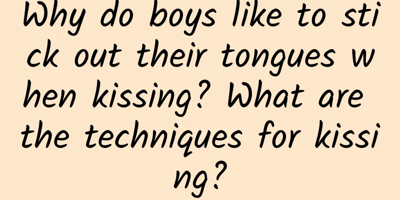Why do boys like to stick out their tongues when kissing? What are the techniques for kissing?