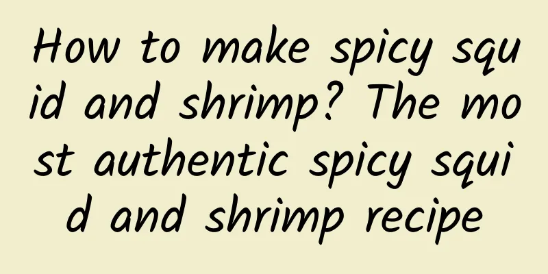How to make spicy squid and shrimp? The most authentic spicy squid and shrimp recipe