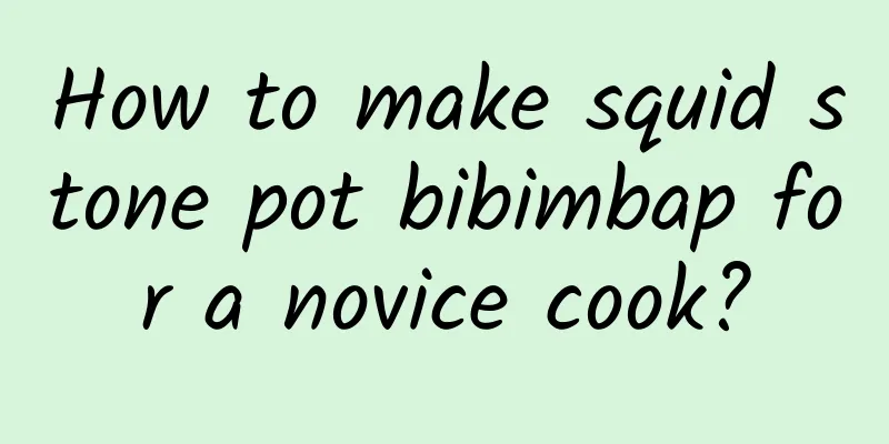How to make squid stone pot bibimbap for a novice cook?