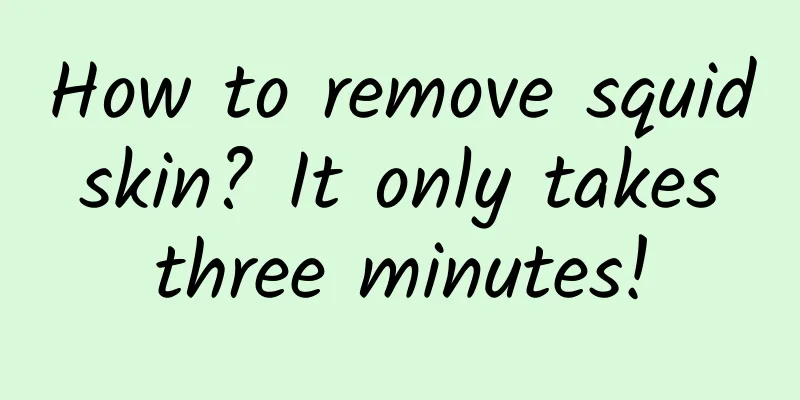 How to remove squid skin? It only takes three minutes!