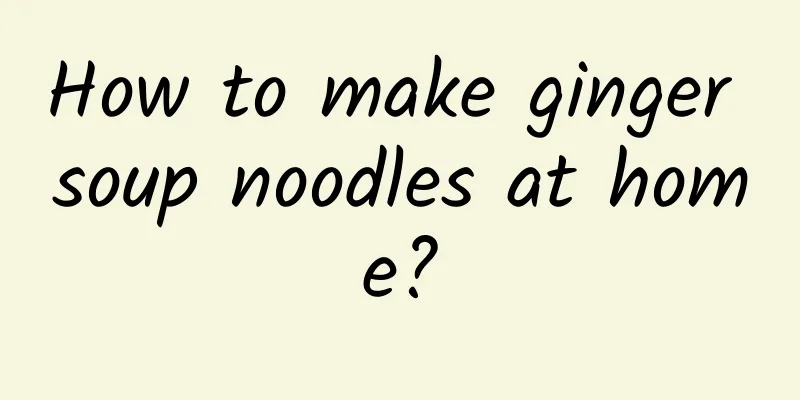 How to make ginger soup noodles at home?