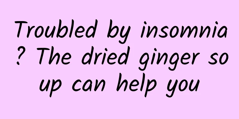 Troubled by insomnia? The dried ginger soup can help you