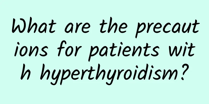 What are the precautions for patients with hyperthyroidism?