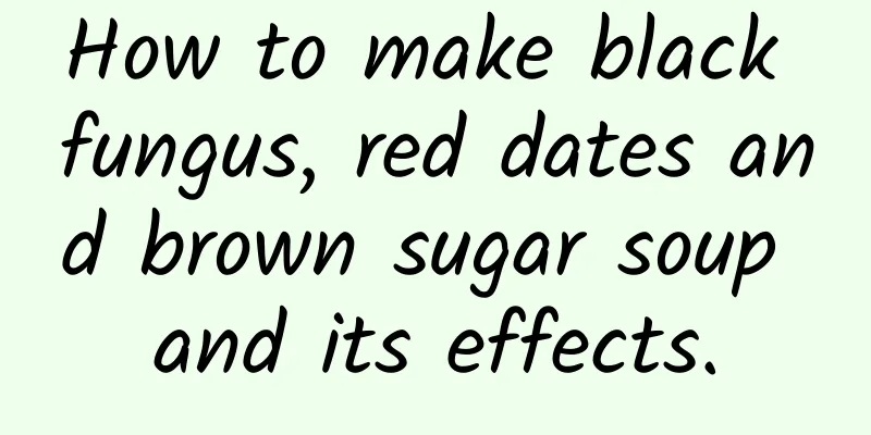 How to make black fungus, red dates and brown sugar soup and its effects.