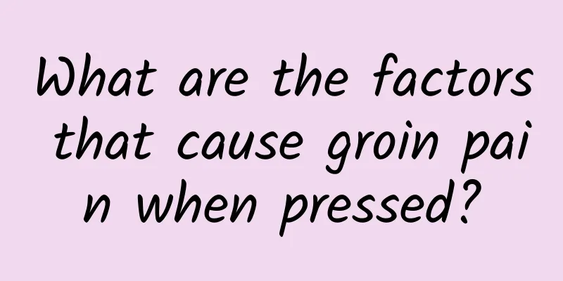 What are the factors that cause groin pain when pressed?