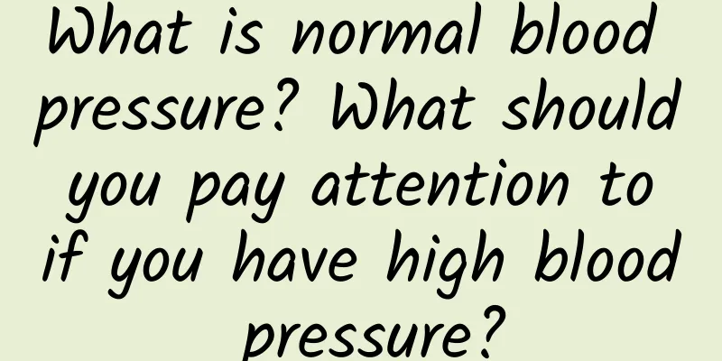 What is normal blood pressure? What should you pay attention to if you have high blood pressure?