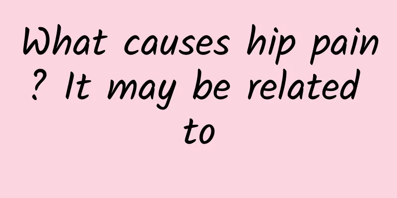 What causes hip pain? It may be related to