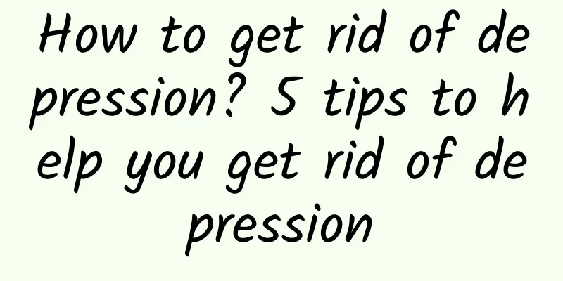 How to get rid of depression? 5 tips to help you get rid of depression