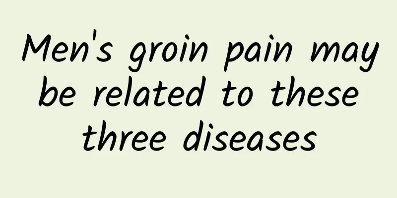 Men's groin pain may be related to these three diseases