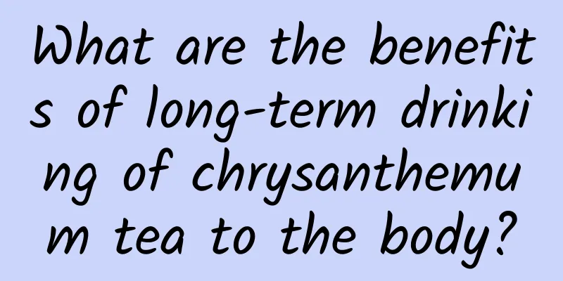 What are the benefits of long-term drinking of chrysanthemum tea to the body?