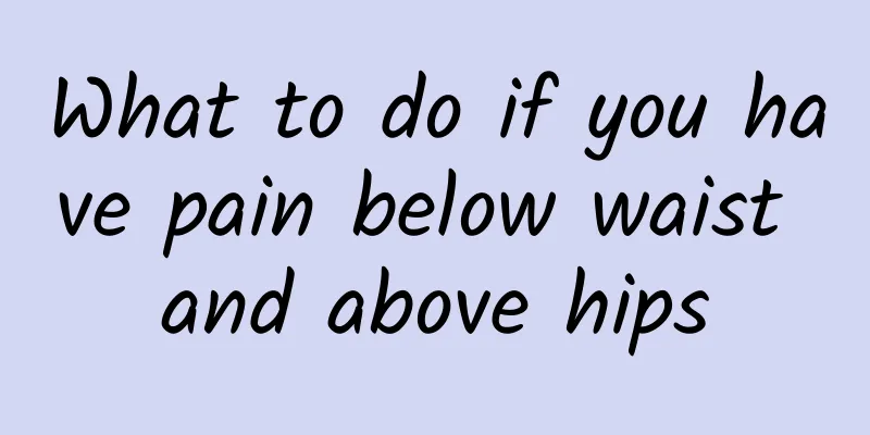 What to do if you have pain below waist and above hips