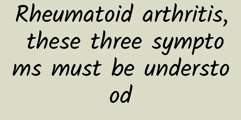 Rheumatoid arthritis, these three symptoms must be understood