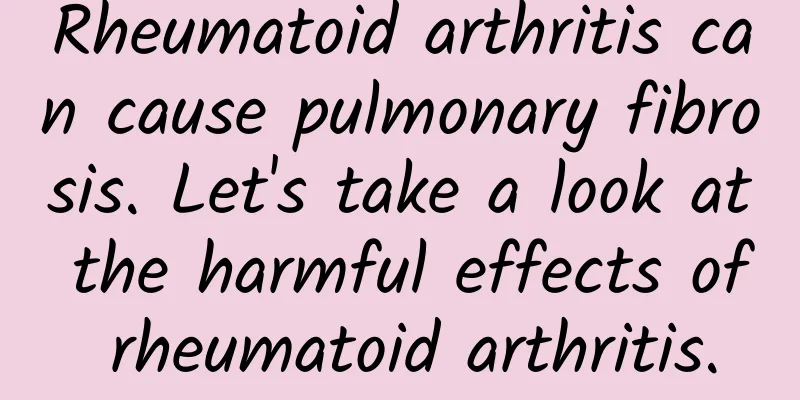 Rheumatoid arthritis can cause pulmonary fibrosis. Let's take a look at the harmful effects of rheumatoid arthritis.
