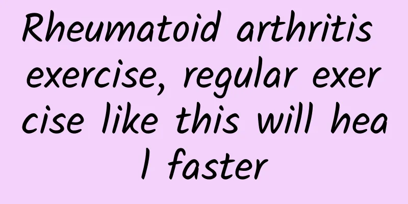 Rheumatoid arthritis exercise, regular exercise like this will heal faster