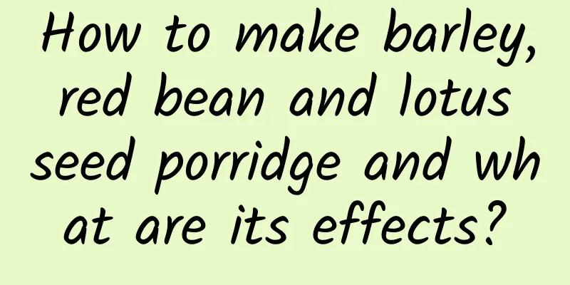 How to make barley, red bean and lotus seed porridge and what are its effects?