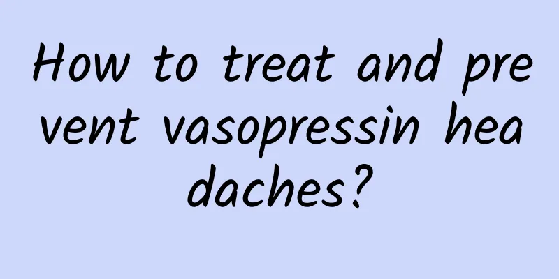 How to treat and prevent vasopressin headaches?