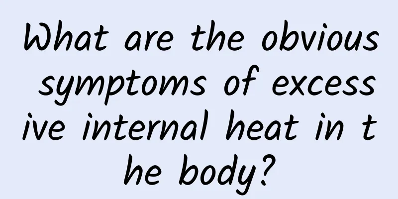 What are the obvious symptoms of excessive internal heat in the body?