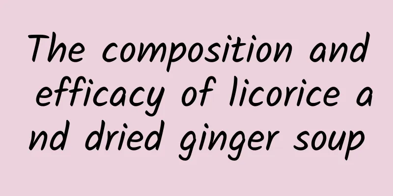 The composition and efficacy of licorice and dried ginger soup