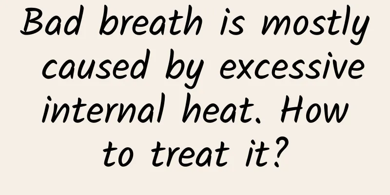 Bad breath is mostly caused by excessive internal heat. How to treat it?