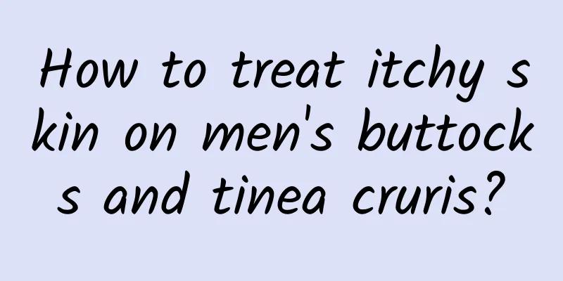 How to treat itchy skin on men's buttocks and tinea cruris?
