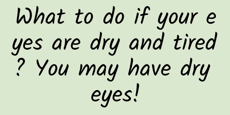 What to do if your eyes are dry and tired? You may have dry eyes!