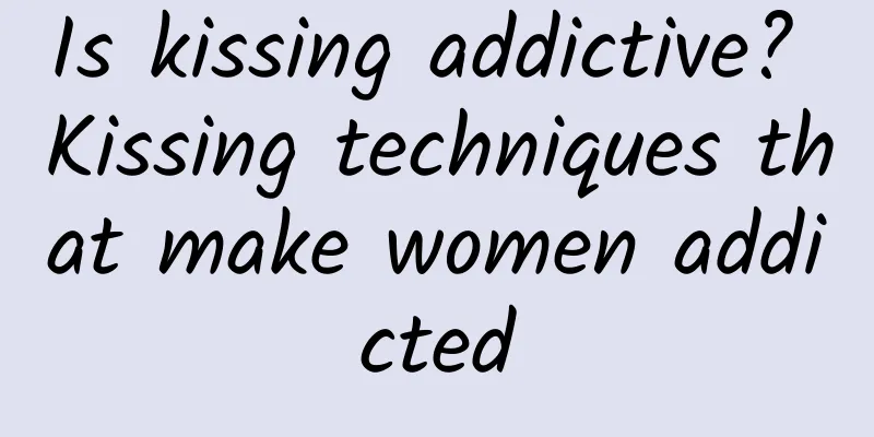 Is kissing addictive? Kissing techniques that make women addicted